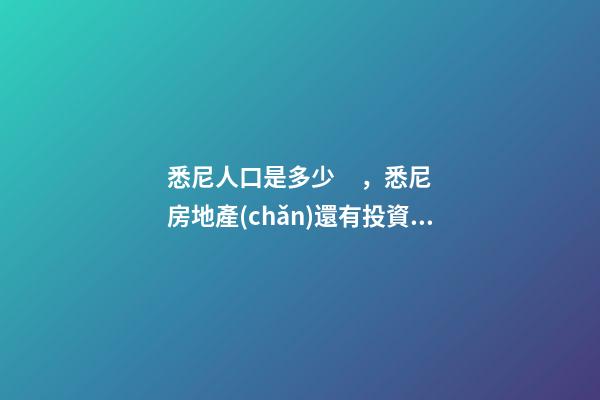 悉尼人口是多少，悉尼房地產(chǎn)還有投資價值嗎？